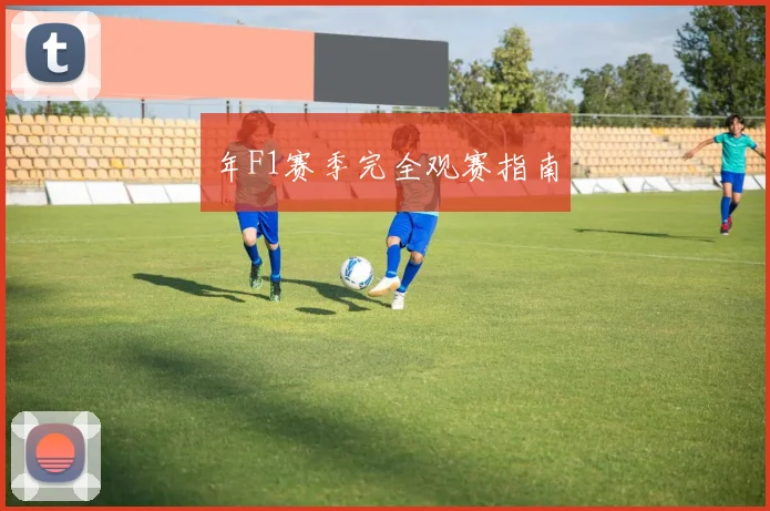年F1赛季完全观赛指南
